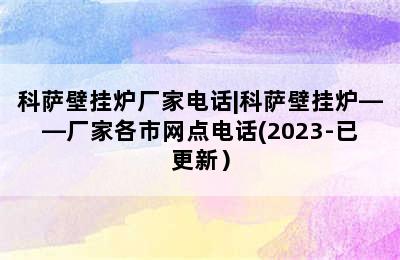 科萨壁挂炉厂家电话|科萨壁挂炉——厂家各市网点电话(2023-已更新）